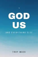 GOD US And Everything Else: A Short Trip Through Time on our path from A to Z BY Troy Mack B0BS92JP16 Book Cover