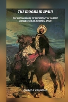 The Moors in Spain: The Untold Story of the Impact of Islamic Civilization on Medieval Spain B0CH23XWGX Book Cover
