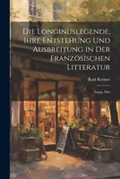 Die Longinuslegende, Ihre Entstehung Und Ausbreitung in Der Französischen Litteratur: Inaug. Diss 1021357758 Book Cover