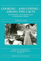 Cooking - and Coping - Among the Cacti: Diet, Nutrition and Available Income in Northwestern Mexico (Food and Nutrition in History and Anthropology) 9056995766 Book Cover