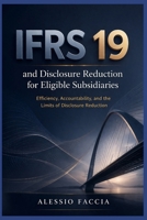 IFRS 19 and disclosure reduction for eligible subsidiaries: Efficiency, Accountability, and the Limits of Disclosure Reduction (IFRS in Practice) B0GWWQZ5MY Book Cover