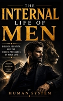 THE INTERNAL LIFE OF MEN: Biology, Identity, and the Hidden Pressures of Male Life B0H3K97RRP Book Cover