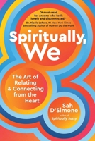 Spiritually, We: The Art of Relating and Connecting from the Heart 1649630794 Book Cover