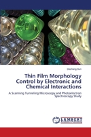 Thin Film Morphology Control by Electronic and Chemical Interactions: A Scanning Tunneling Microscopy and Photoelectron Spectroscopy Study 3659195014 Book Cover