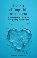 The Art of Empathic Attunement: A Therapist's Guide to Navigating Narcissism 9619502752 Book Cover