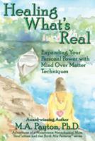 Healing What's Real: Expanding Your Personal Power with Mind Over Matter Techniques 0971980454 Book Cover