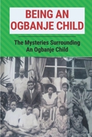 Being An Ogbanje Child: The Mysteries Surrounding An Ogbanje Child: Signs Of Water Spirits B0972ZGT1D Book Cover