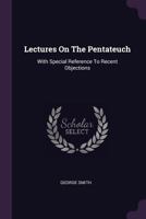 Lectures on the Pentateuch: With Special Reference to Recent Objections 0469627751 Book Cover