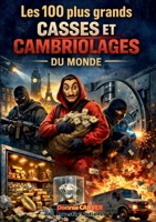 Les 100 plus grands casses et cambriolages du monde: Braquages spectaculaires, vols de légende et coups audacieux qui ont marqué l'histoire (French Edition) 2322641456 Book Cover