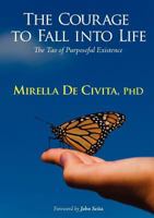 The Courage to Fall Into Life: The Tao of Purposeful Existence 0981344828 Book Cover