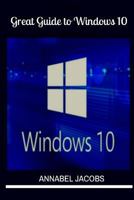 Windows 10: Great Guide To Windows 10 1522734880 Book Cover