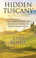 Hidden Tuscany: Discovering Art, Culture, and Memories in a Well-Known Region's Unknown Places 1250024315 Book Cover