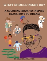 What Should Noah Do?: A Coloring Book to Inspire Black Boys to Dream B0BR2G18XB Book Cover