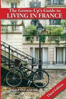 The Grown-Up's Guide to Living in France (Grown-Up's Guide) 1580081452 Book Cover