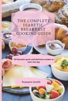 The Complete Diabetic Breakfast Cooking Guide: 50 fantastic quick and delicious recipes to start the day 1801908834 Book Cover