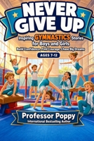 Never Give Up: Inspiring Gymnastics Stories for Boys and Girls to Build Confidence, Find Courage, and Chase Big Dreams | Ages 7 to 12 (Young Explorer Series) 1997088983 Book Cover