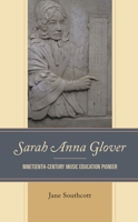 Sarah Anna Glover : Nineteenth Century Music Education Pioneer 179360603X Book Cover