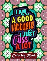 I Am A Good Labourer I Just Cuss A Lot: Labourer Coloring Book | Swear Word Coloring Book Patterns For Relaxation B08FXNPL9W Book Cover