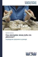 Czy pieniądze slużą tylko do placenia? 3639890825 Book Cover