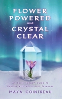 Flower Powered and Crystal Clear: An Earth Lodge(R) Guide to Healing with Vibrational Essences 195184310X Book Cover