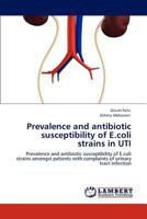 Prevalence and antibiotic susceptibility of E.coli strains in UTI: Prevalence and antibiotic susceptibility of E.coli strains amongst patients with complaints of urinary tract infection 3659000477 Book Cover