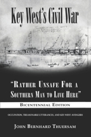 Key West's Civil War: "Rather Unsafe For a Southern Man to Live Here" 1947660667 Book Cover
