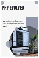 PHP Evolved: Write Secure, Testable, and Modern PHP for the Web B0FFSXP26D Book Cover