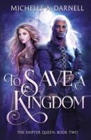 To Save a Kingdom : The Shifter Queen: Book 2 196280920X Book Cover