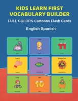 Kids Learn First Vocabulary Builder FULL COLORS Cartoons Flash Cards English Spanish: Easy Babies Basic frequency sight words dictionary COLORFUL picture book learning new language. Fun card games for 1089865945 Book Cover