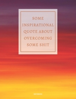 NOTEBOOK SOME INSPIRATIONAL QUOTE ABOUT OVERCOMING SOME SHIT: DEMOTIVATIONAL COLLEGE RULED WITH SARCASTIC QUOTE 8,5x11 167577708X Book Cover
