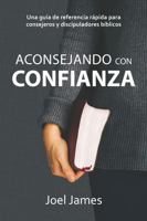 Aconsejando con Confianza: Una guía rápida para consejeros y discipuladcores bíblicos 1953663680 Book Cover