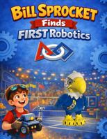Bill Sprocket Finds FIRST Robotics B0GLLQL6S1 Book Cover