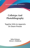 Collotype And Photolithography: Together With An Appendix On Steam Presses 0548480281 Book Cover