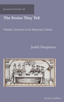 The Stories They Tell: Halakhic Anecdotes in the Babylonian Talmud 1463244568 Book Cover