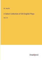 A Select Collection of Old English Plays: Vol. III 3382502208 Book Cover