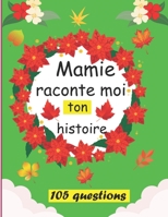 mamie raconte moi ton histoire: Journal de mémoire pour conserver une trace écrite de la vie de votre Mamie Le carnet guidé biographique .Un cadeau ... , Joli souvenir de famille B08ZVWPGWF Book Cover