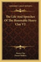 The Life And Speeches Of The Honorable Henry Clay V2 1162997087 Book Cover