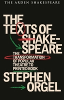 The Texts of Shakespeare: The Transformation of Popular Theatre to Printed Book 1350561045 Book Cover