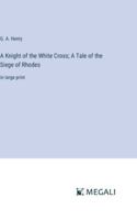 A Knight of the White Cross; A Tale of the Siege of Rhodes: in large print 3387036442 Book Cover