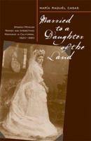 Married to a Daughter of the Land: Spanish-Mexican Women and Interethnic Marriage in California, 1820-1880 0874176972 Book Cover