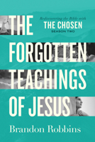 The Forgotten Teachings of Jesus: Rediscovering the Bible with The Chosen: Season Two 0830787224 Book Cover