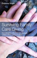 Surviving Family Care Giving: Co-ordinating effective care through collaborative communication 0415636469 Book Cover