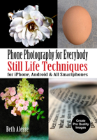Phone Photography for Everybody: Still Life Techniques for iPhone, Android & All Smartphones (Phone Photography for Everybody Series) 1682034445 Book Cover