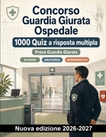 Concorso Guardia Giurata Ospedale : 1000 Quiz a risposta multipla: Igiene ospedaliera, primo soccorso, anatomia e assistenza di base: percorso completo di preparazione (Italian Edition) B0HCM9MPRQ Book Cover