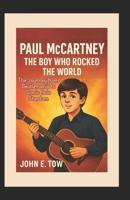 Paul McCartney: The Boy Who Rocked the World: The Journey from Beatlemania to Iconic Solo Stardom B0F74FJNKL Book Cover