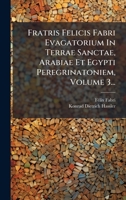 Fratris Felicis Fabri Evagatorium In Terrae Sanctae, Arabiae Et Egypti Peregrinatoniem, Volume 3... (Latin Edition) 1024593398 Book Cover