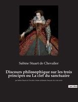 Discours philosophique sur les trois principes ou La clef du sanctuaire: par Sabine Stuart de Chevalier, femme alchimiste française du xviiie siècle 2382749792 Book Cover