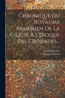 Chronique Du Royaume Arm�nien de la Cilicie � l'�poque Des Croisades... 1273482506 Book Cover