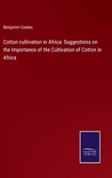 Cotton cultivation in Africa: Suggestions on the Importance of the Cultivation of Cotton in Africa 3375148143 Book Cover