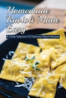 Homemade Ravioli Made Easy: A Great Selection Of Delicious Ravioli Recipes: Tasty Ravioli Cookbook B09868QDJY Book Cover